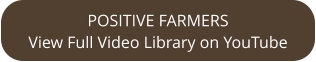 POSITIVE FARMERS View Full Video Library on YouTube